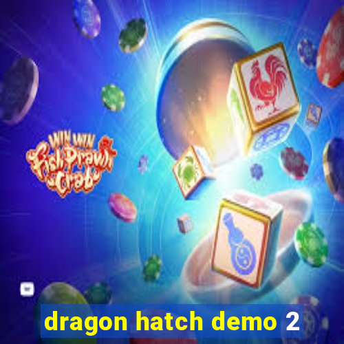 dragon hatch demo 2